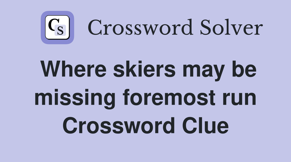 Where skiers may be missing foremost run Crossword Clue