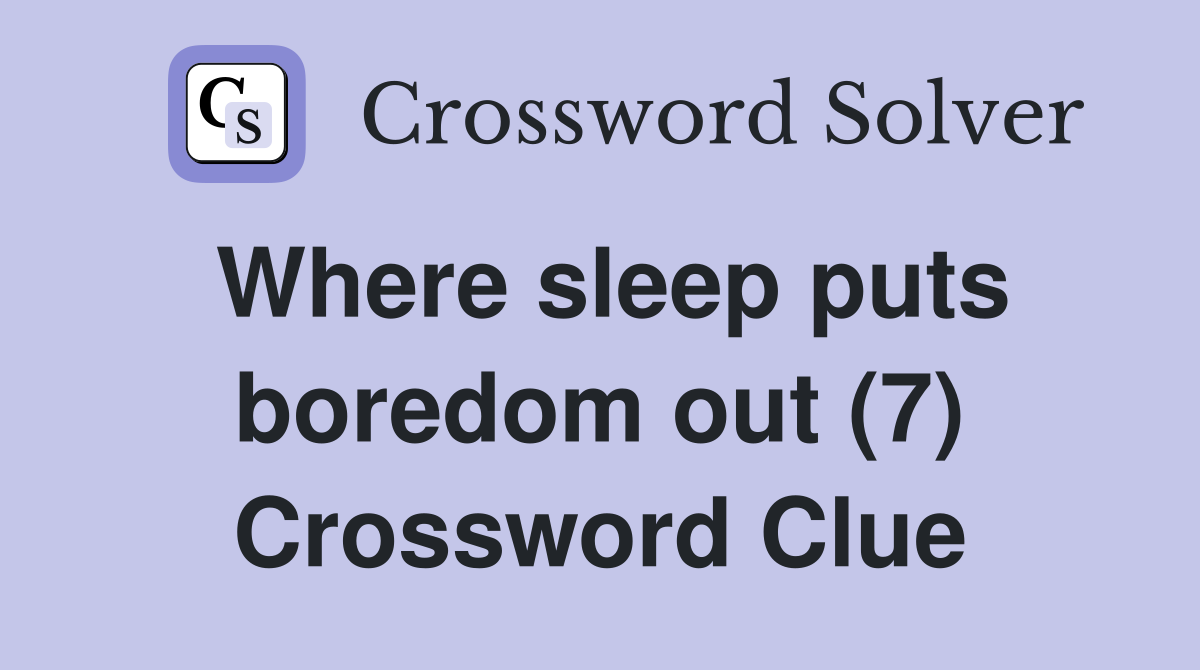 Where sleep puts boredom out (7) Crossword Clue