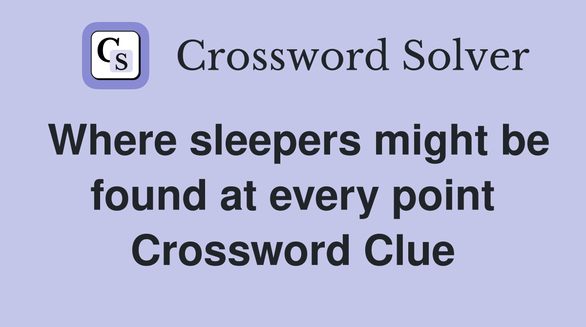 Where sleepers might be found at every point Crossword Clue