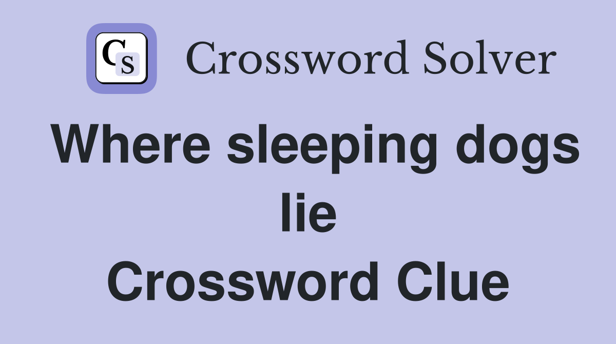 Where sleeping dogs lie Crossword Clue