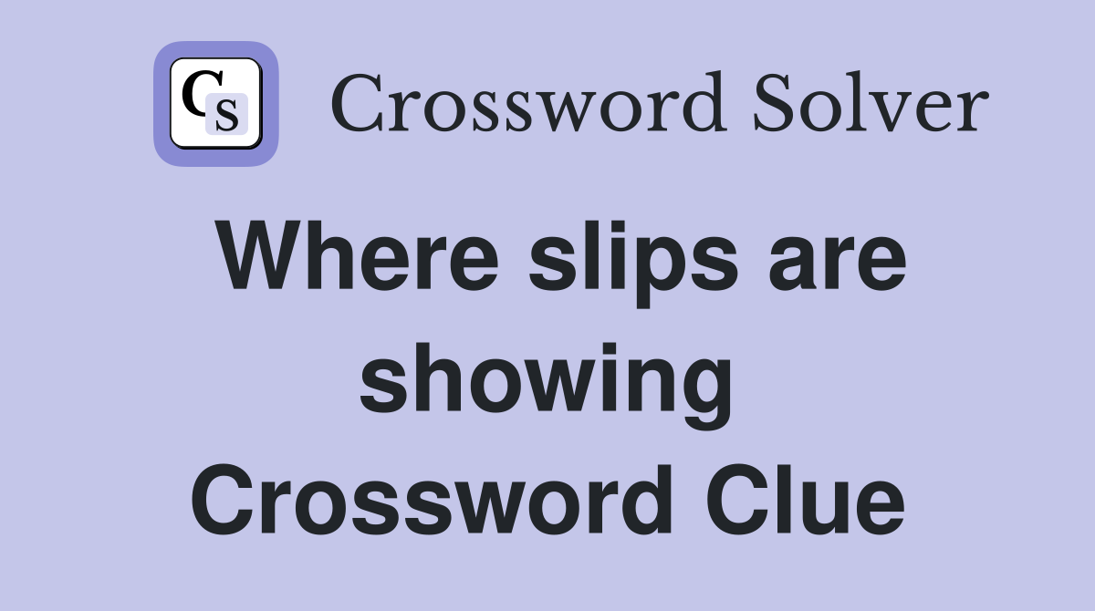 Where slips are showing Crossword Clue