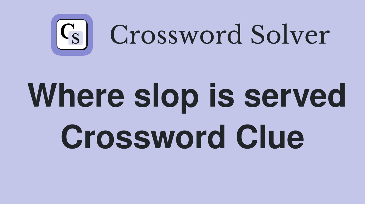 Where slop is served Crossword Clue