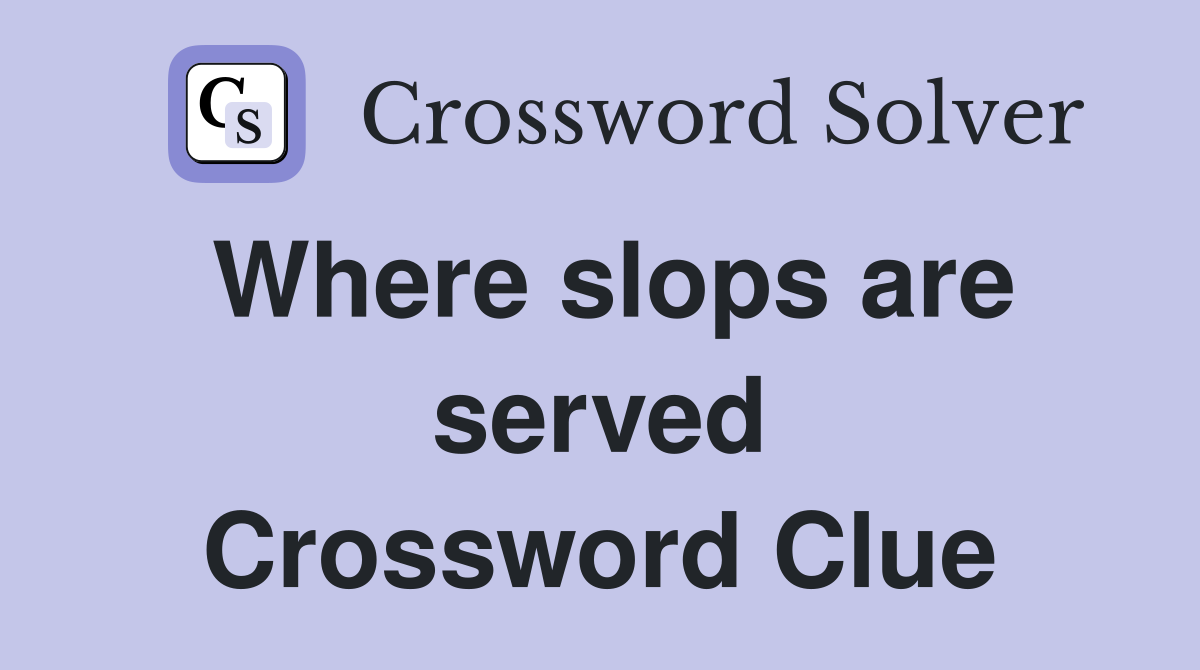 Where slops are served Crossword Clue