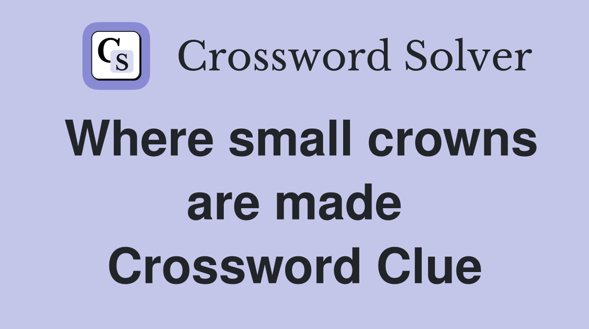 Where small crowns are made Crossword Clue