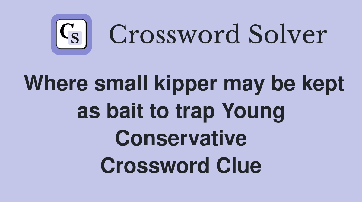 Where small kipper may be kept as bait to trap Young Conservative Crossword Clue