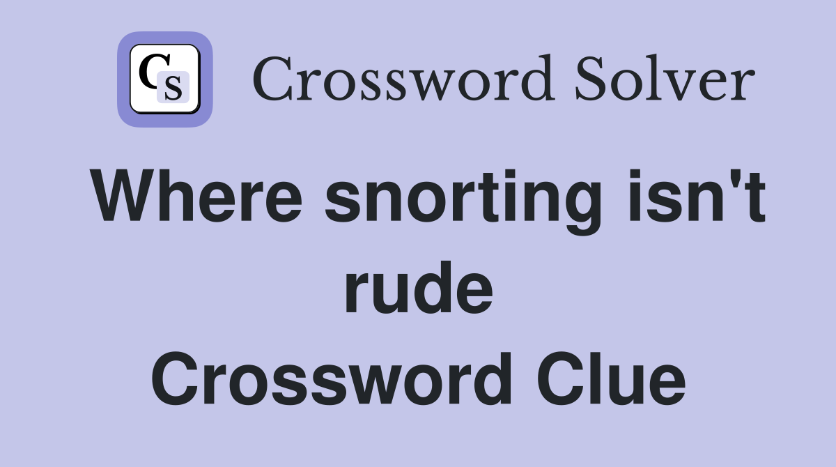 Where snorting isn't rude Crossword Clue