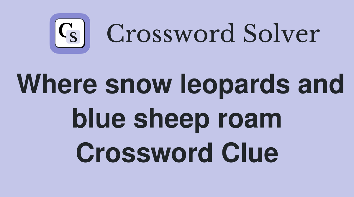 Where snow leopards and blue sheep roam Crossword Clue