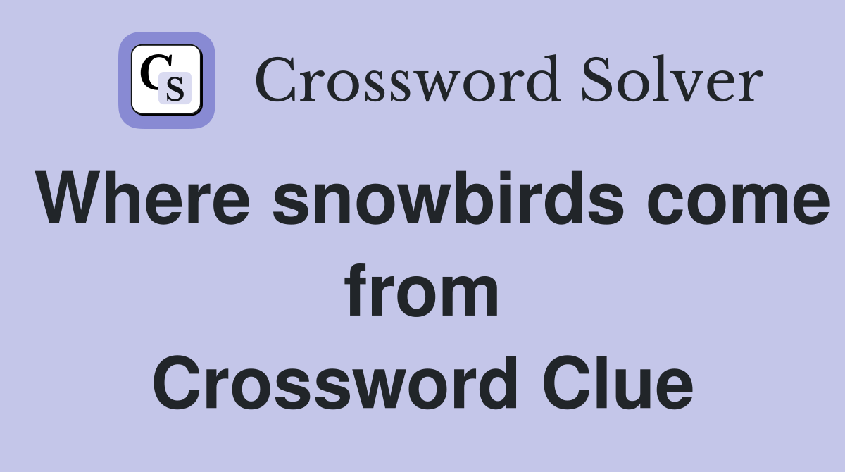 Where snowbirds come from Crossword Clue