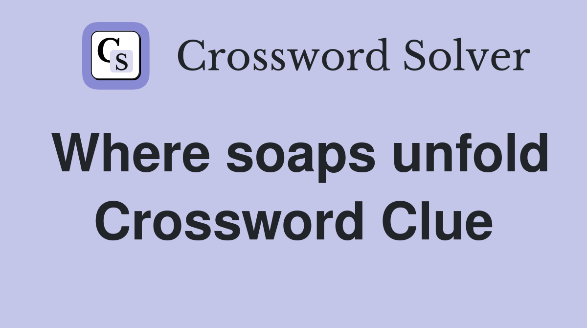 Where soaps unfold Crossword Clue
