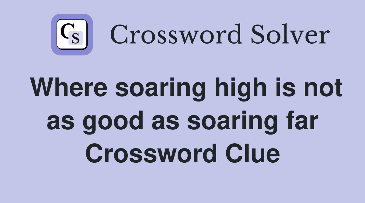 Where soaring high is not as good as soaring far Crossword Clue