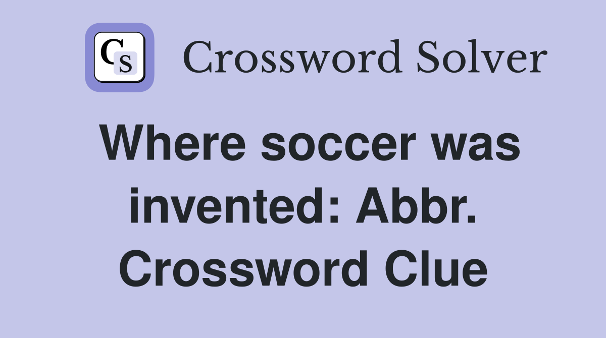 Where soccer was invented: Abbr. Crossword Clue