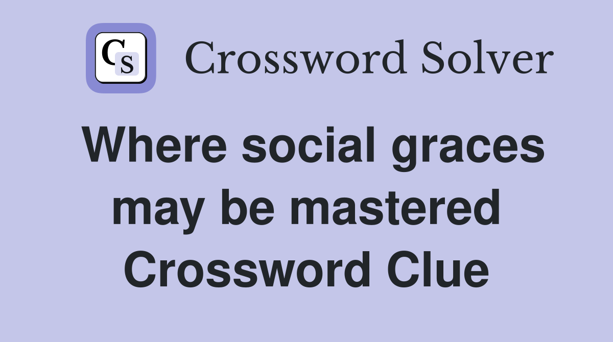 Where social graces may be mastered Crossword Clue
