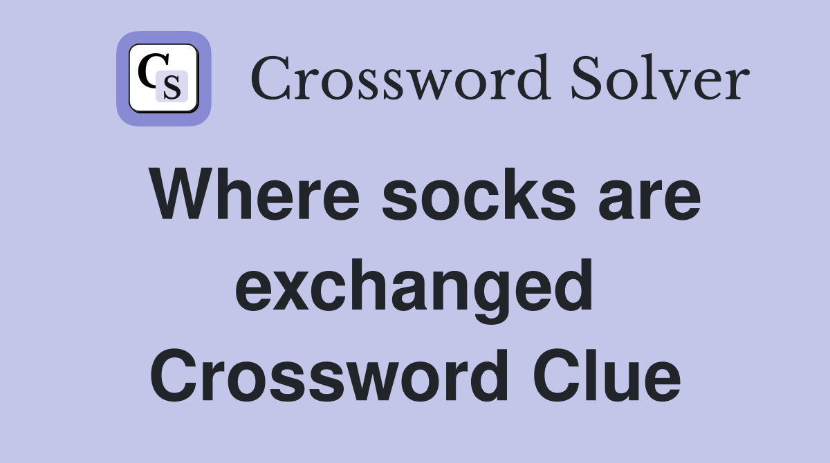 Where socks are exchanged Crossword Clue