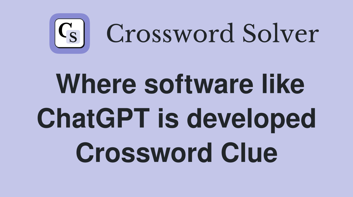 Where software like ChatGPT is developed Crossword Clue