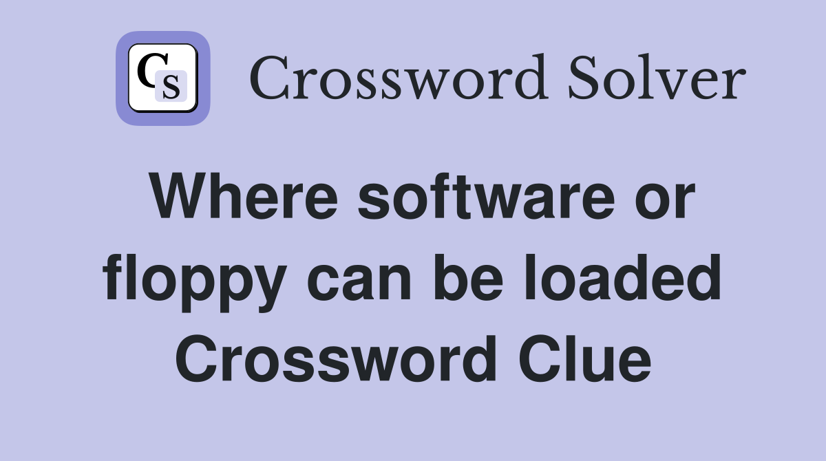 Where software or floppy can be loaded Crossword Clue