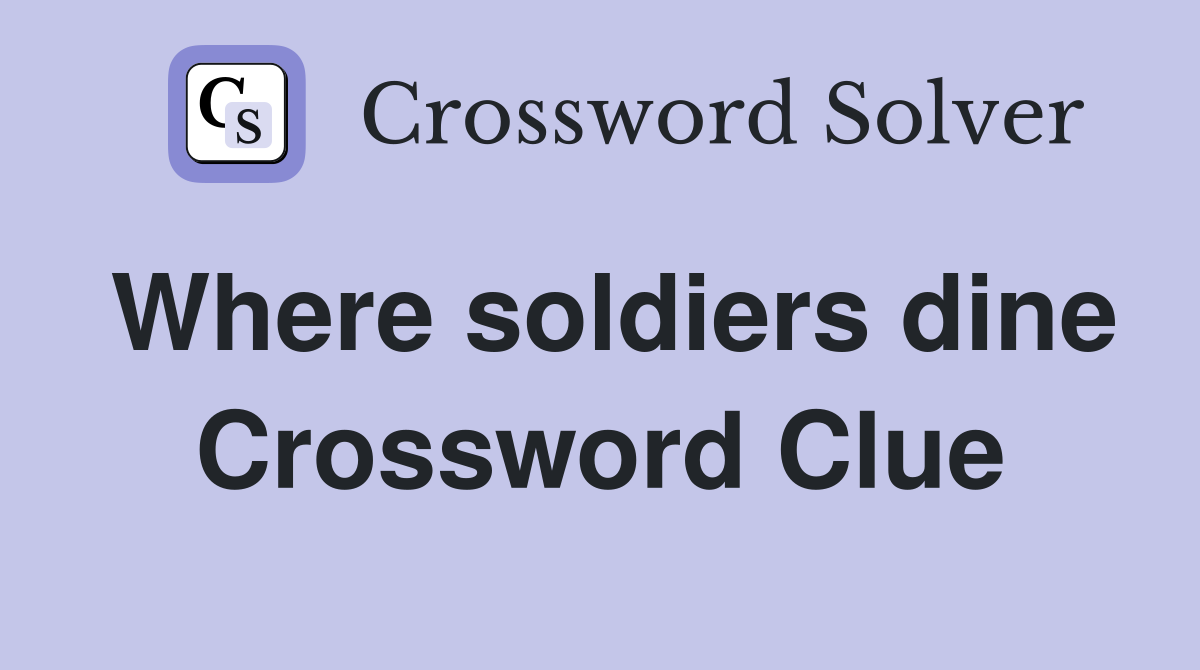 Where soldiers dine Crossword Clue