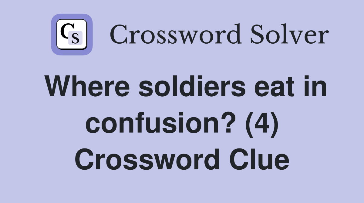 Where soldiers eat in confusion? (4) Crossword Clue