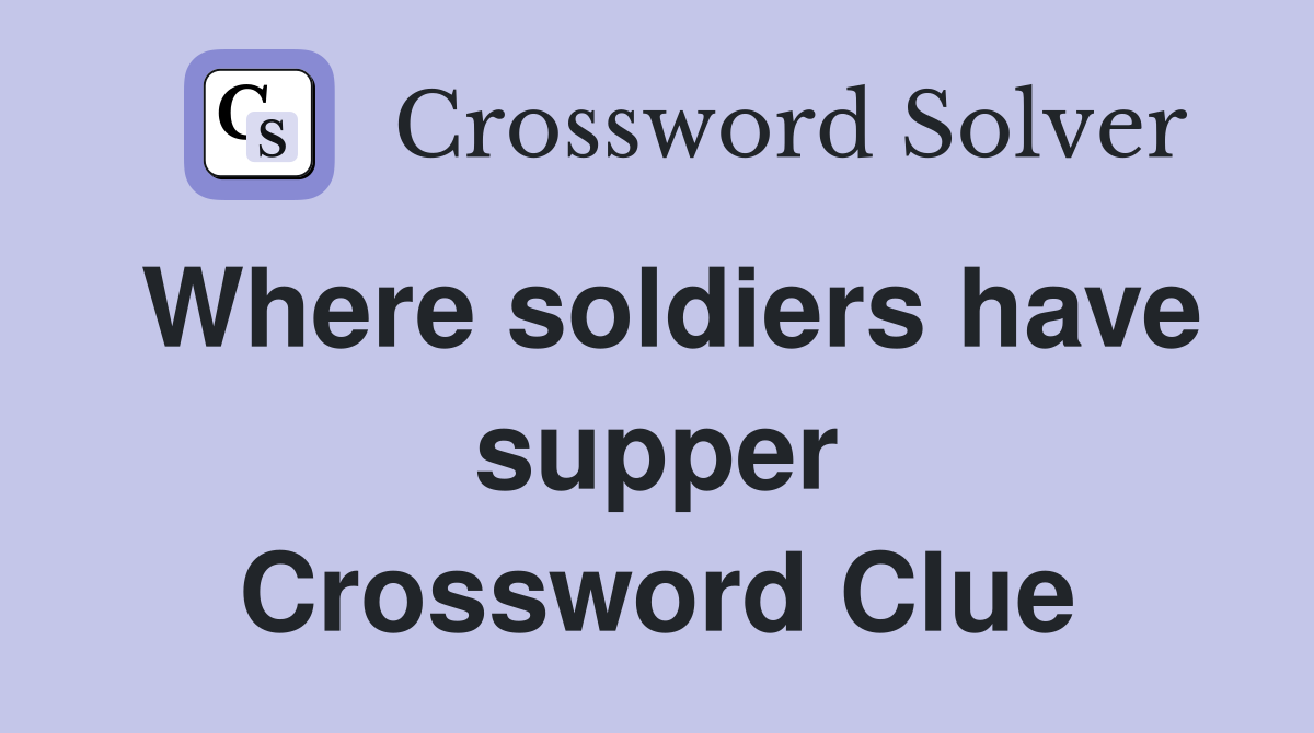 Where soldiers have supper Crossword Clue
