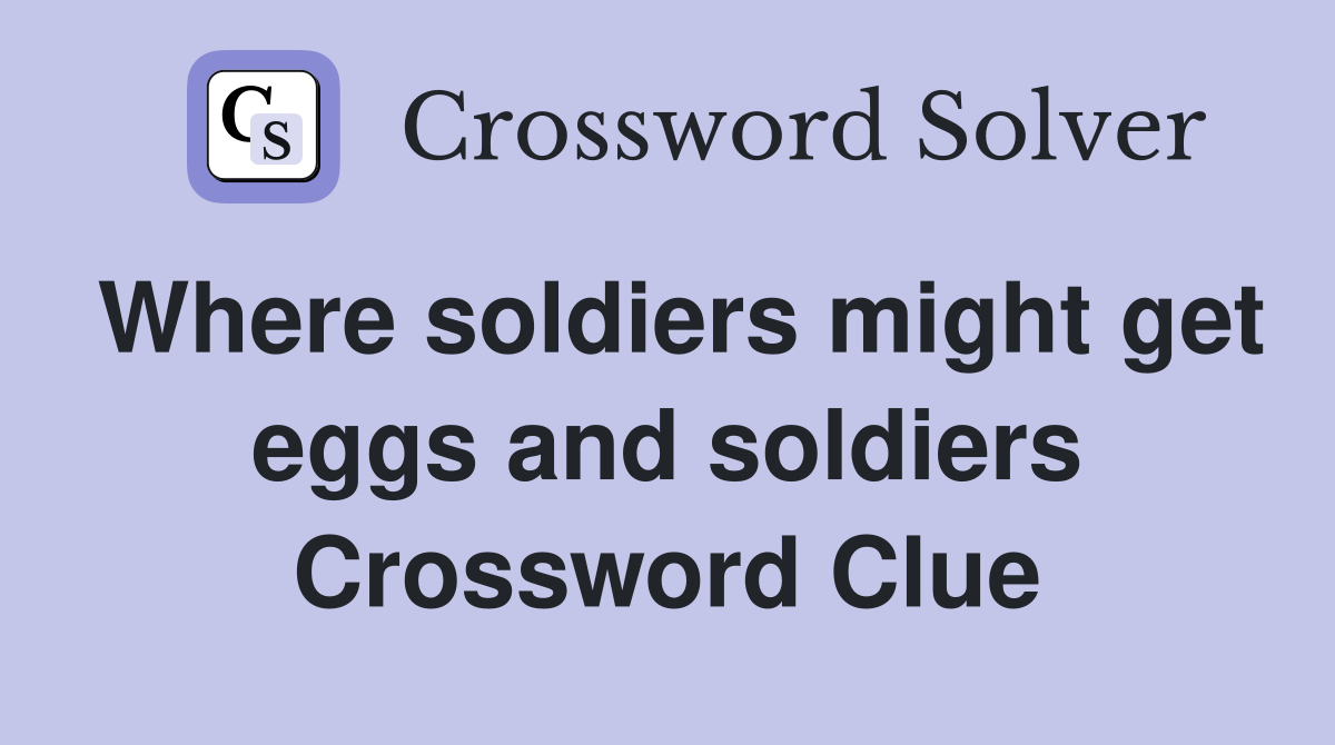 Where soldiers might get eggs and soldiers Crossword Clue
