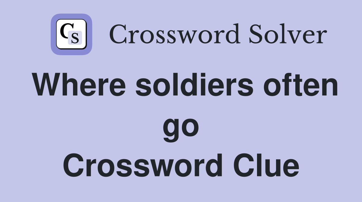 Where soldiers often go Crossword Clue