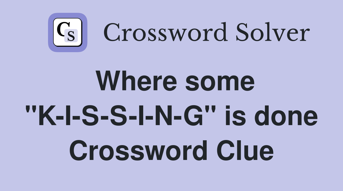 Where some "K-I-S-S-I-N-G" is done Crossword Clue