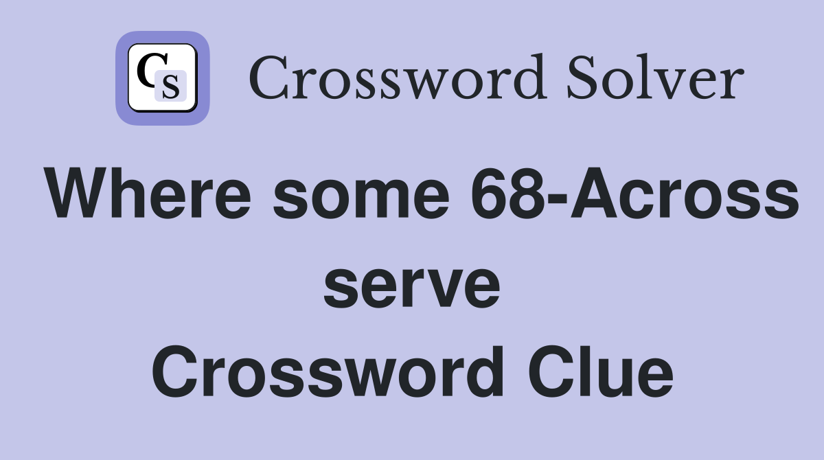 Where some 68-Across serve Crossword Clue