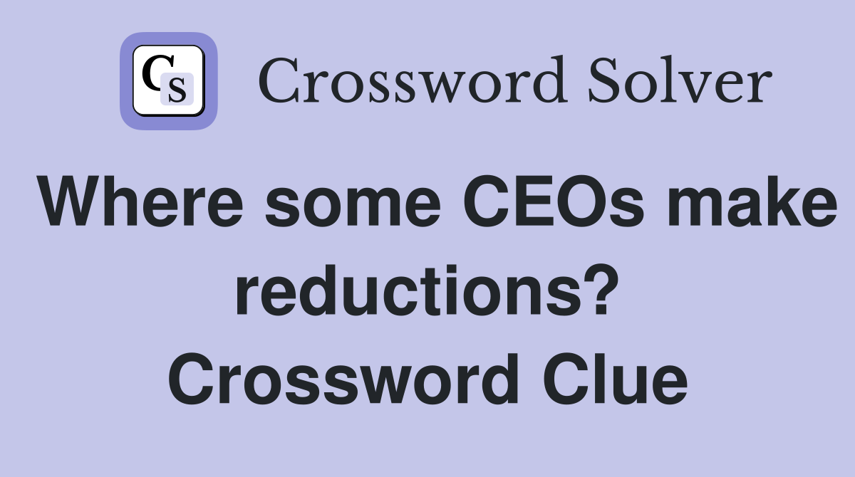 Where some CEOs make reductions? Crossword Clue