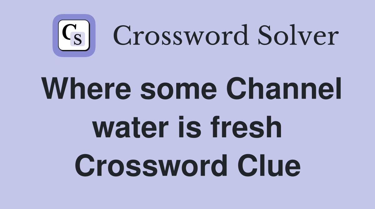 Where some Channel water is fresh Crossword Clue