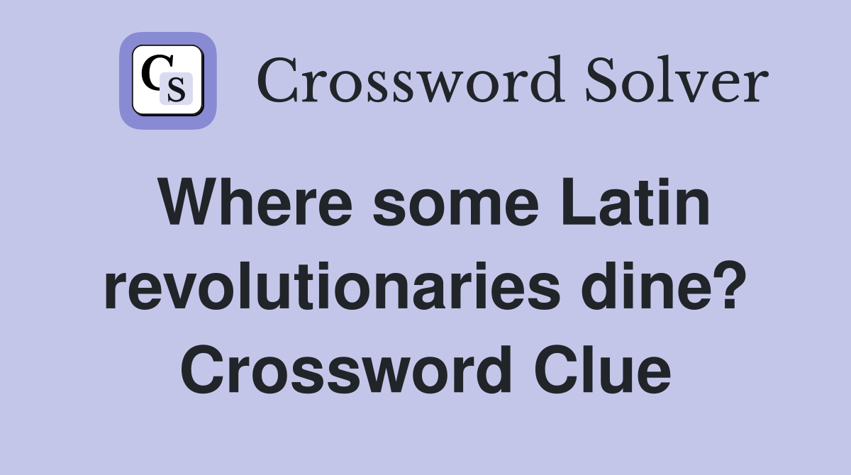 Where some Latin revolutionaries dine? Crossword Clue