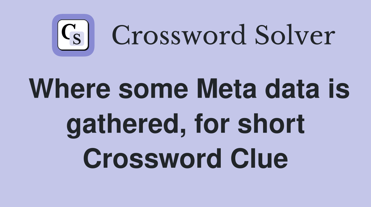 Where some Meta data is gathered, for short Crossword Clue