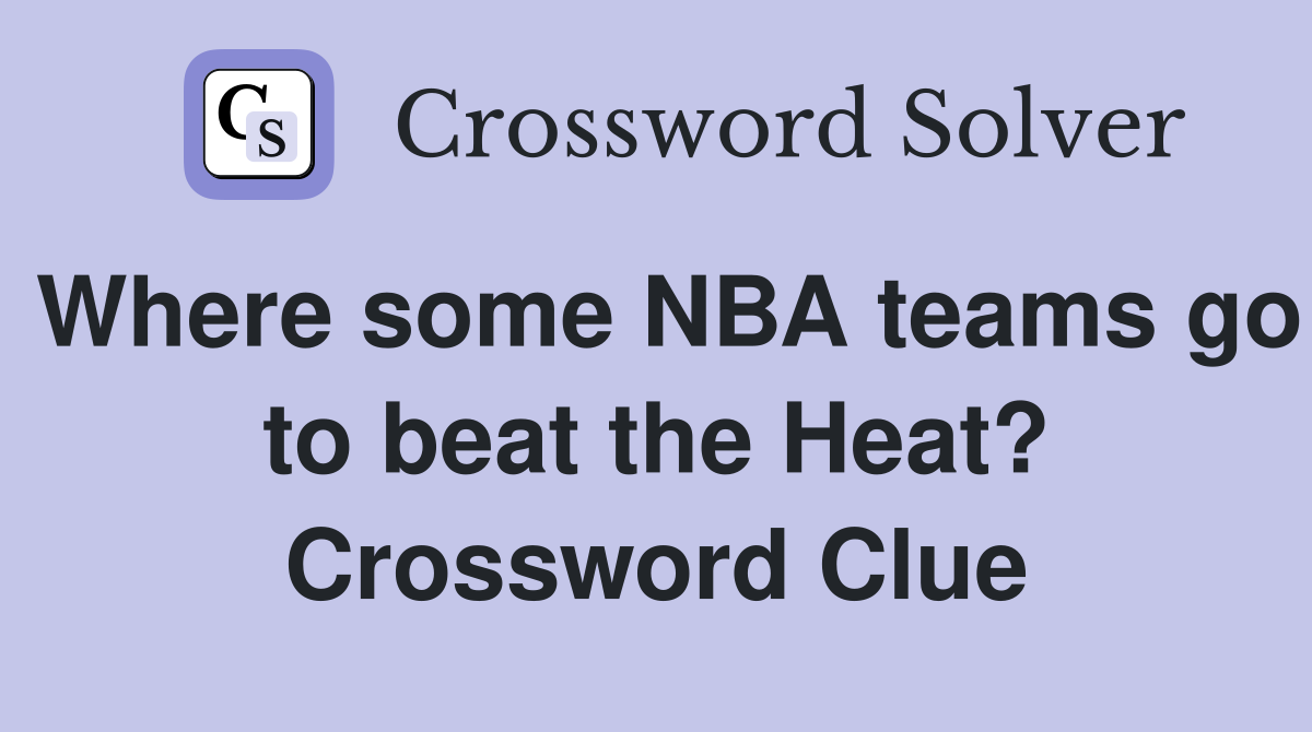 Where some NBA teams go to beat the Heat? Crossword Clue