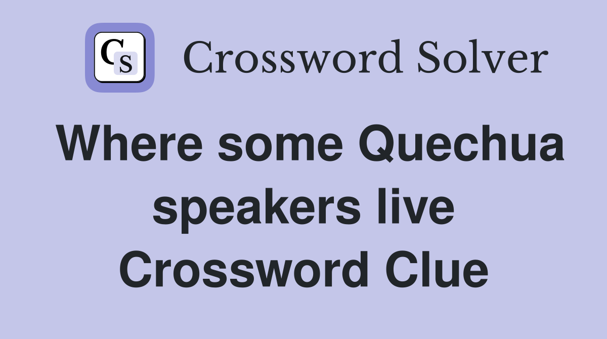 Where some Quechua speakers live Crossword Clue