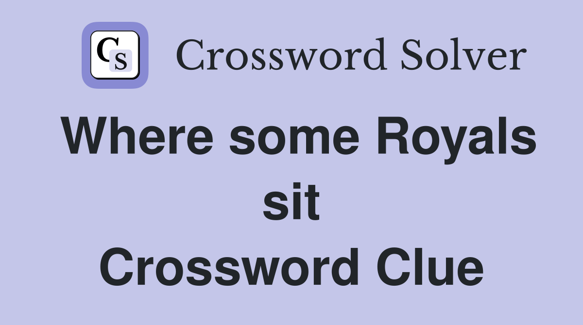 Where some Royals sit Crossword Clue