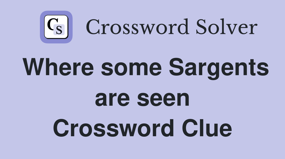 Where some Sargents are seen Crossword Clue