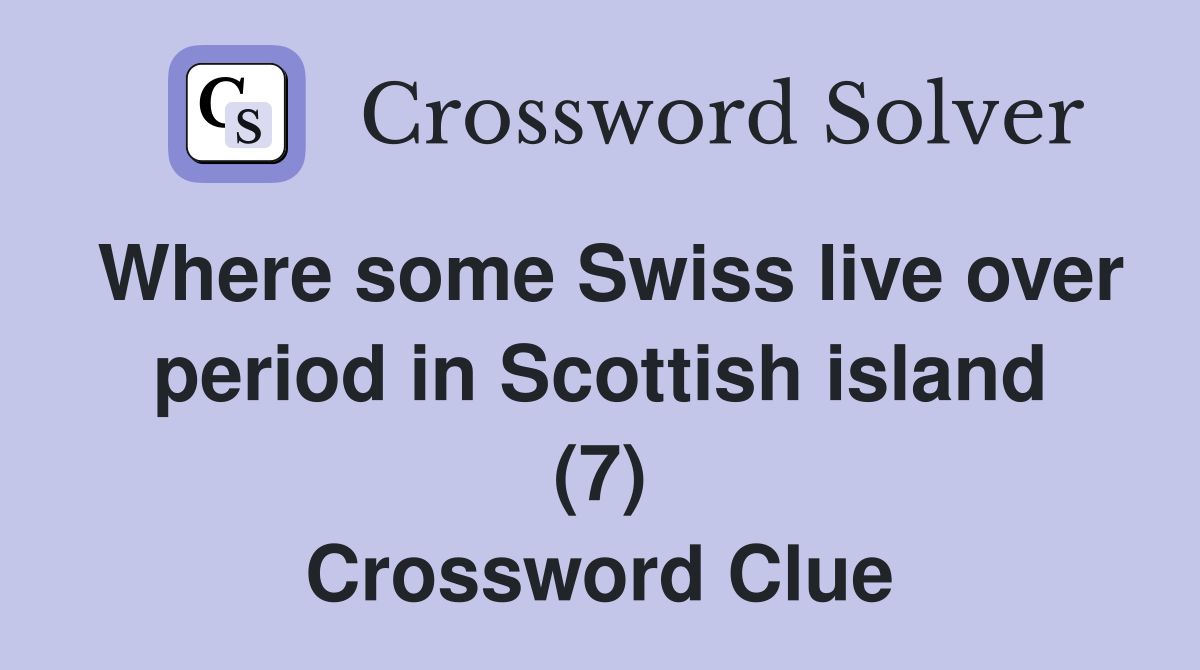 Where some Swiss live over period in Scottish island (7) Crossword Clue
