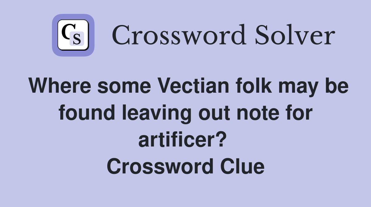 Where some Vectian folk may be found leaving out note for artificer?  Crossword Clue