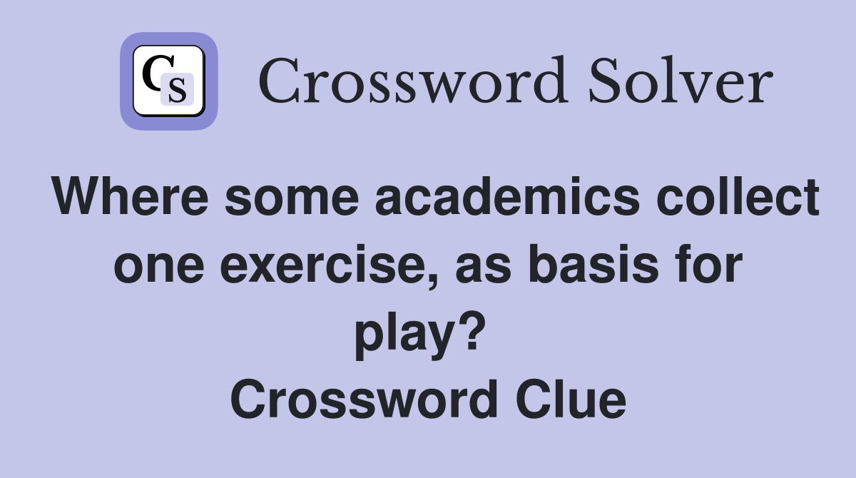 Where some academics collect one exercise, as basis for play?  Crossword Clue