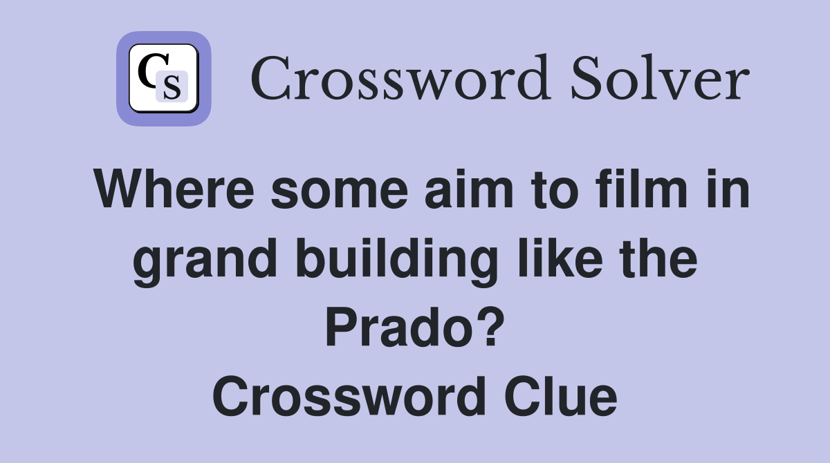 Where some aim to film in grand building like the Prado? Crossword Clue