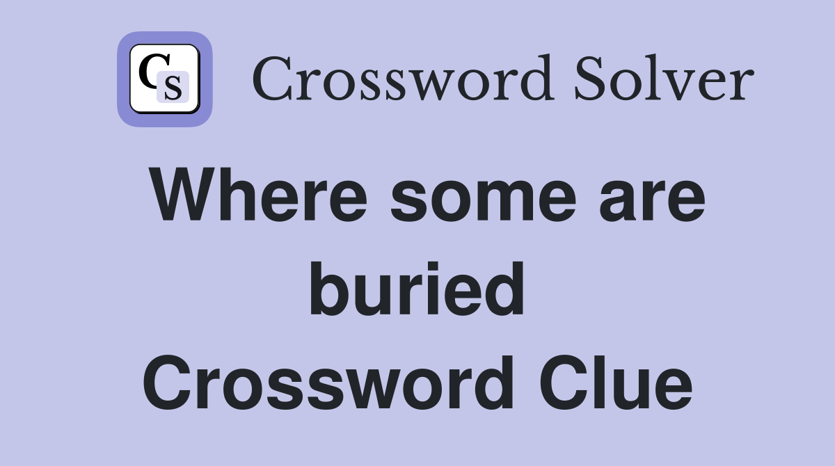 Where some are buried Crossword Clue
