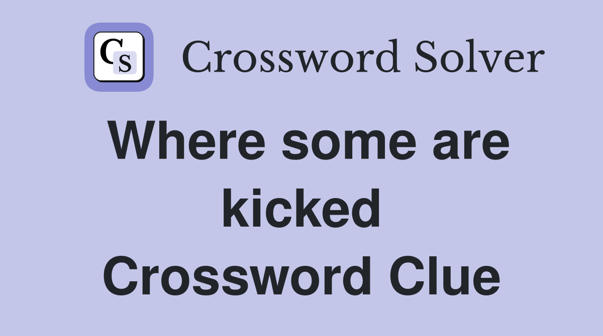 Where some are kicked Crossword Clue