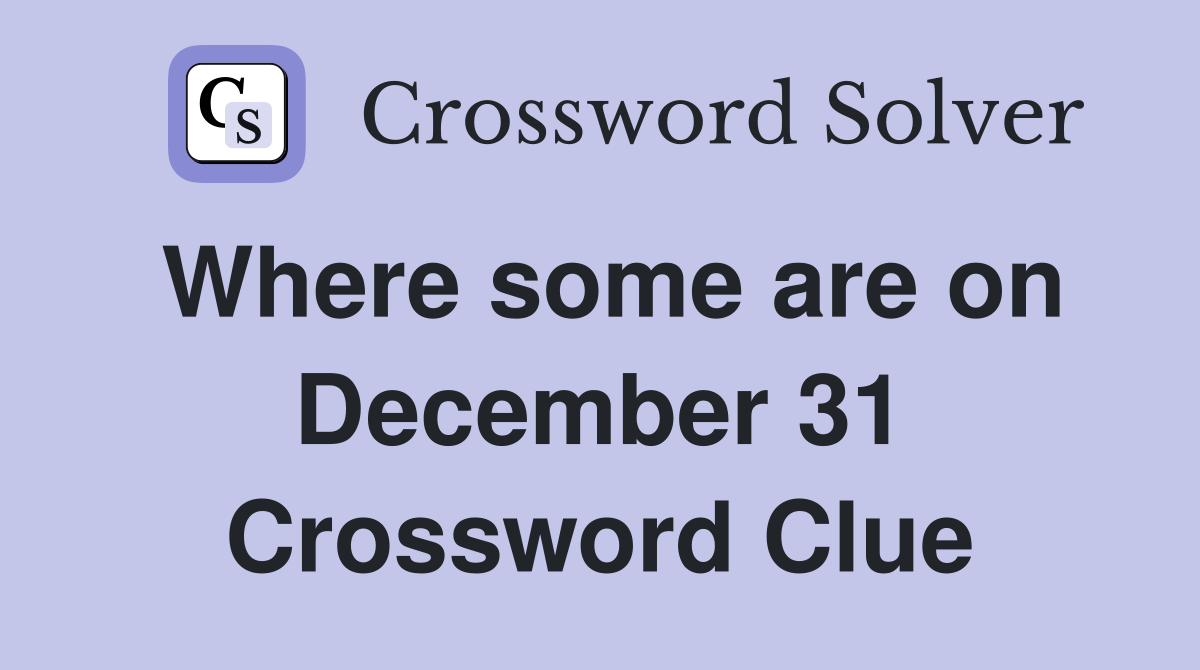 Where some are on December 31 Crossword Clue