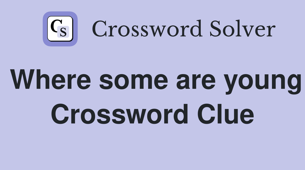 Where some are young Crossword Clue