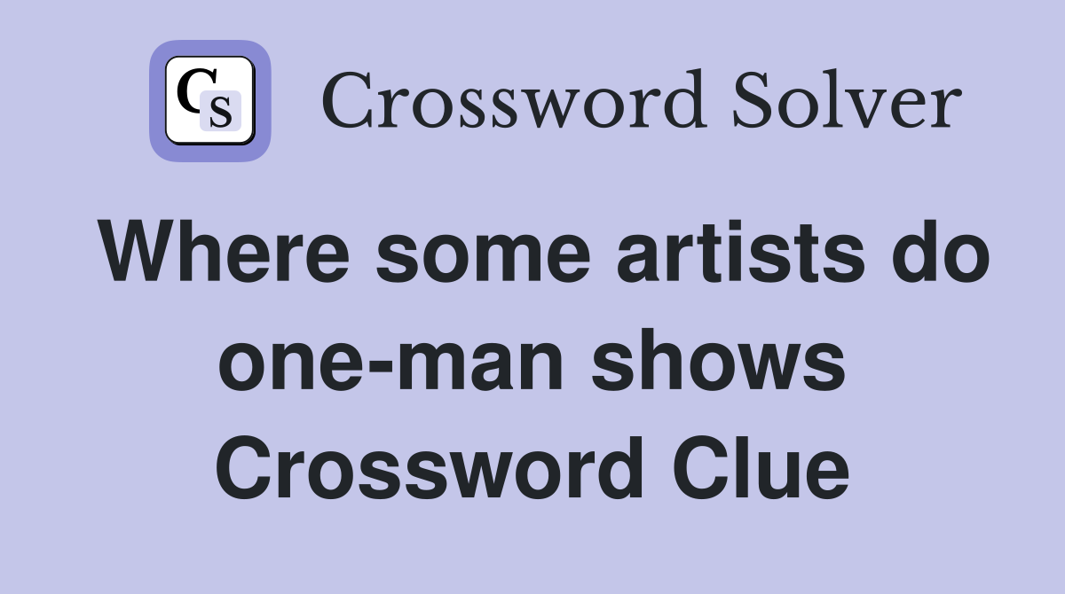 Where some artists do one-man shows Crossword Clue