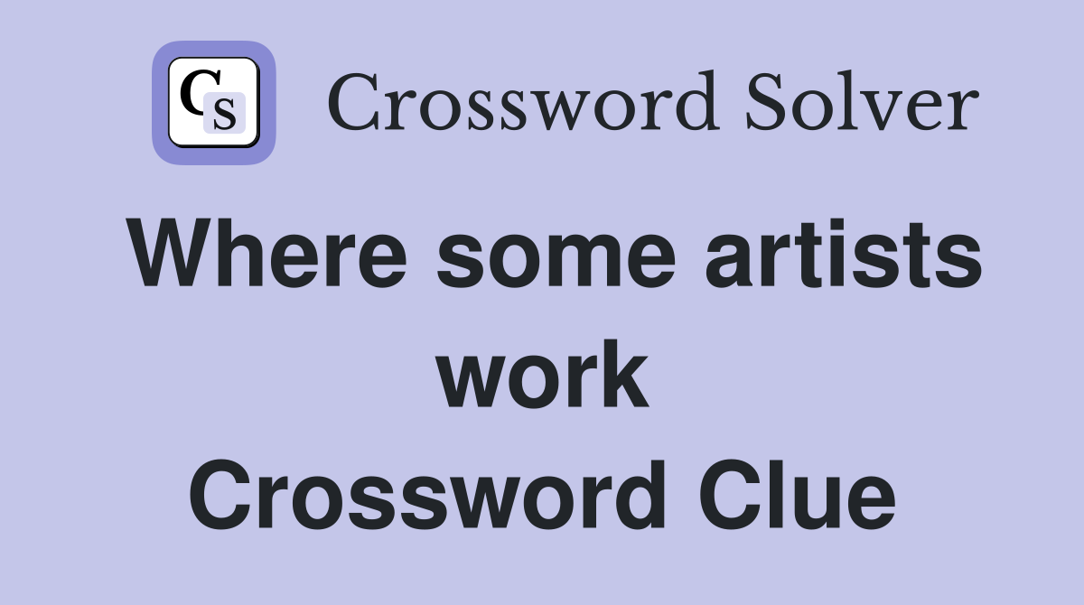 Where some artists work Crossword Clue