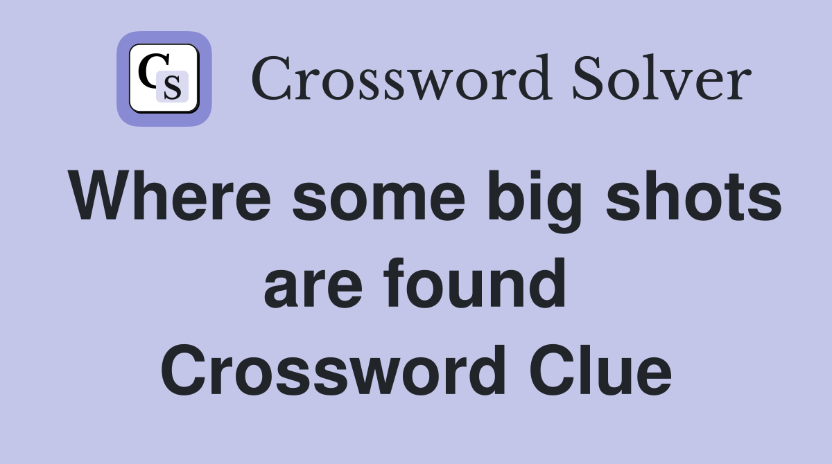 Where some big shots are found Crossword Clue