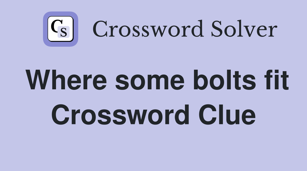Where some bolts fit Crossword Clue