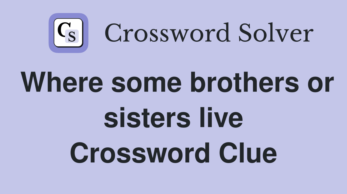 Where some brothers or sisters live Crossword Clue