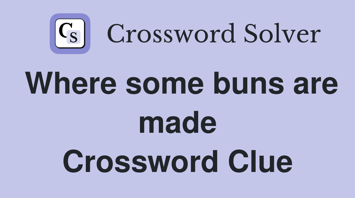 Where some buns are made Crossword Clue