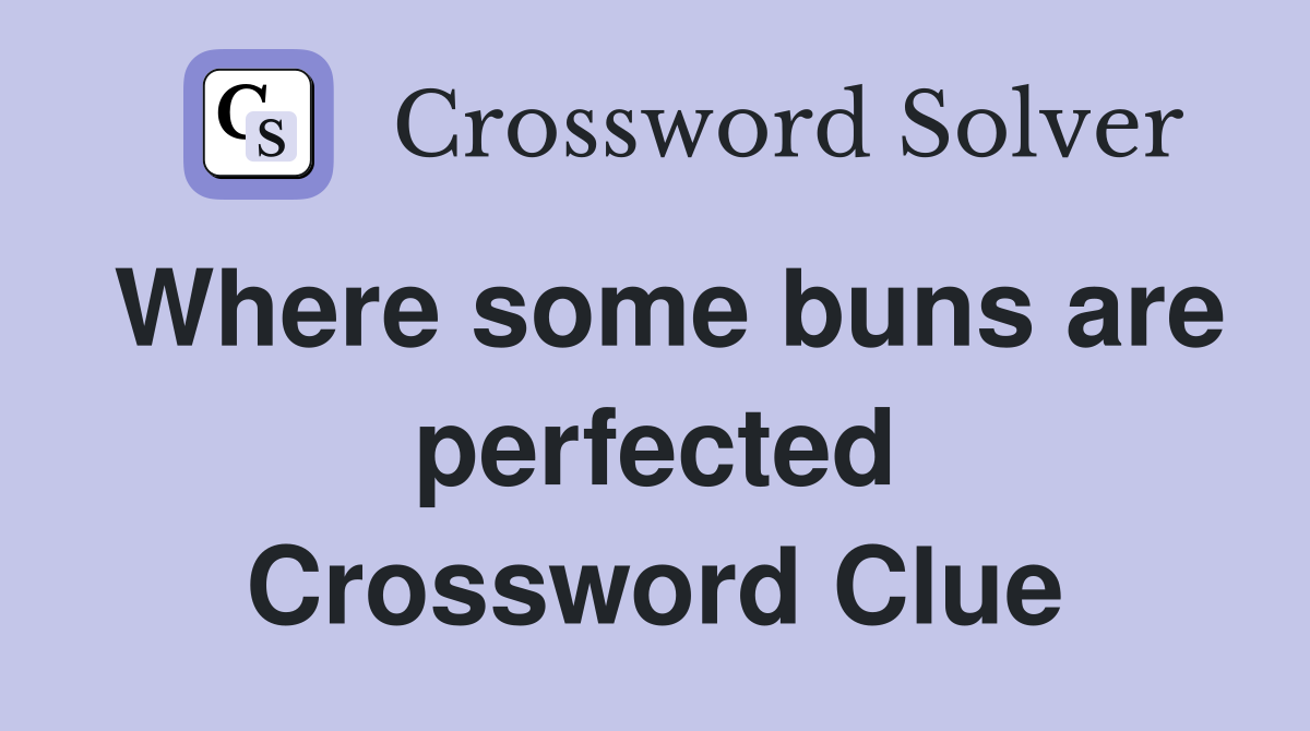 Where some buns are perfected Crossword Clue