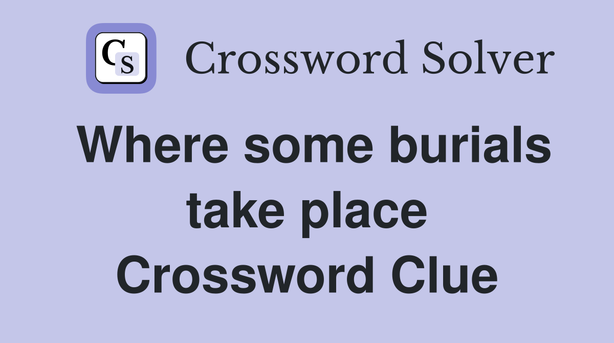 Where some burials take place Crossword Clue